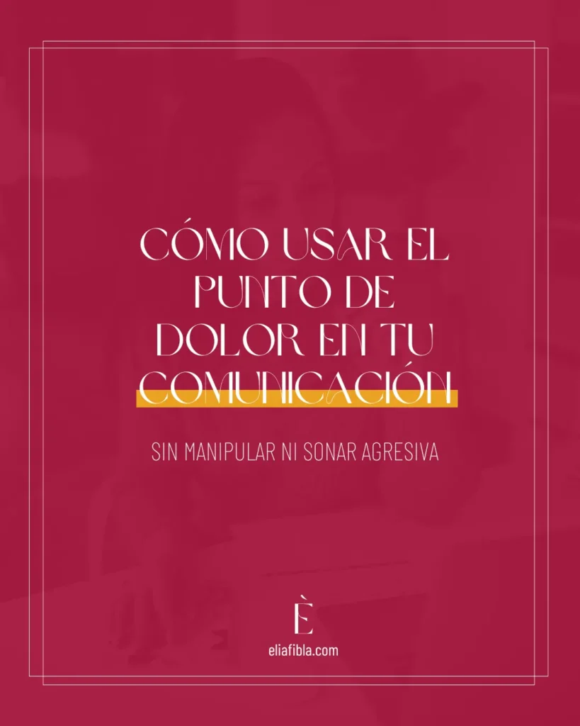 Cómo usar el punto de dolor en tu comunicacion - elia fibla