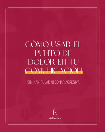 Cómo usar el punto de dolor en tu comunicacion - elia fibla